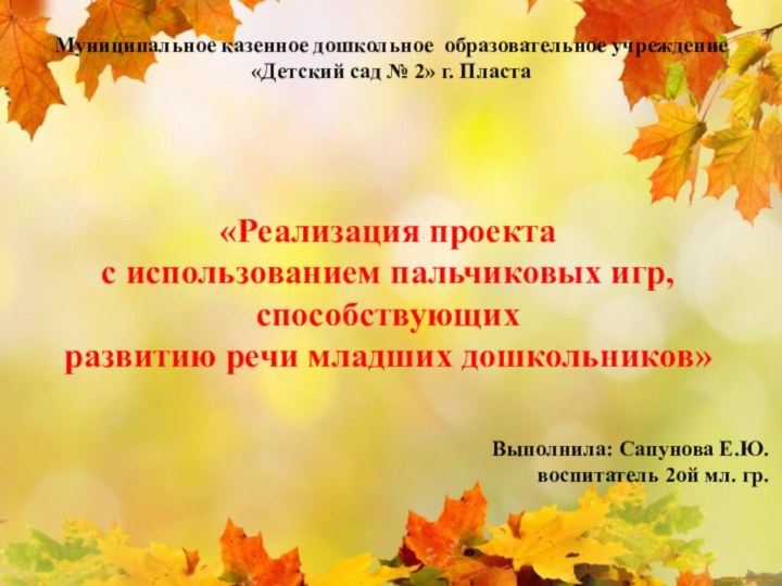 Муниципальное казенное дошкольное образовательное учреждение«Детский сад № 2» г. ПластаВыполнила: Сапунова Е.Ю.воспитатель