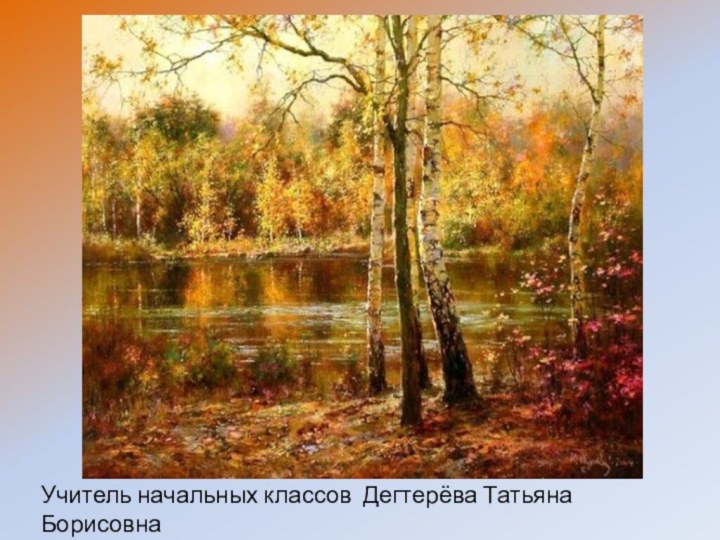 Учитель начальных классов Дегтерёва Татьяна Борисовна