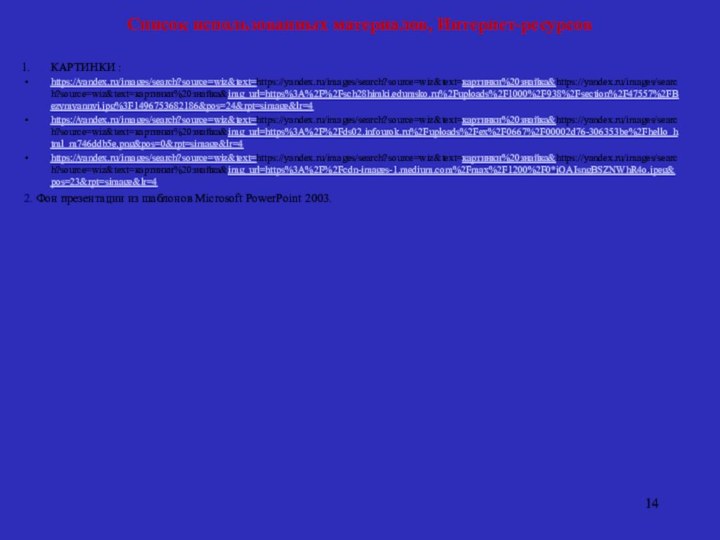 Список использованных материалов, Интернет-ресурсов  КАРТИНКИ :https://yandex.ru/images/search?source=wiz&text=https://yandex.ru/images/search?source=wiz&text=картинки%20знайка&https://yandex.ru/images/search?source=wiz&text=картинки%20знайка&img_url=https%3A%2F%2Fsch28himki.edumsko.ru%2Fuploads%2F1000%2F938%2Fsection%2F47557%2FBezymyannyj.jpg%3F1496753682186&pos=24&rpt=simage&lr=4https://yandex.ru/images/search?source=wiz&text=https://yandex.ru/images/search?source=wiz&text=картинки%20знайка&https://yandex.ru/images/search?source=wiz&text=картинки%20знайка&img_url=https%3A%2F%2Fds02.infourok.ru%2Fuploads%2Fex%2F0667%2F00002d76-306353be%2Fhello_html_m746ddb5e.png&pos=0&rpt=simage&lr=4https://yandex.ru/images/search?source=wiz&text=https://yandex.ru/images/search?source=wiz&text=картинки%20знайка&https://yandex.ru/images/search?source=wiz&text=картинки%20знайка&img_url=https%3A%2F%2Fcdn-images-1.medium.com%2Fmax%2F1200%2F0*jOAIsngBSZNWhR4o.jpeg&pos=23&rpt=simage&lr=42. Фон презентации из