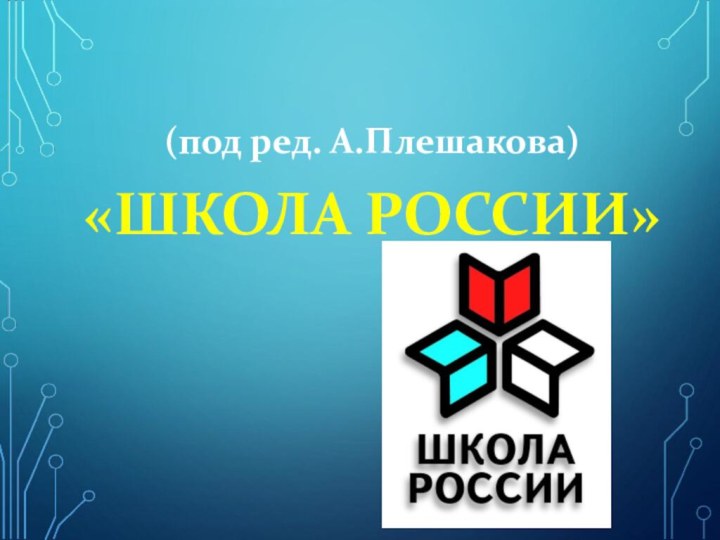 (под ред. А.Плешакова)«ШКОЛА РОССИИ»