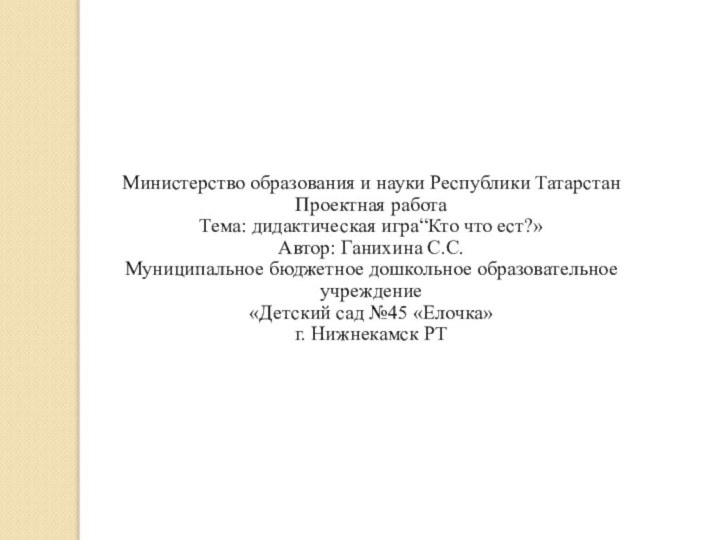 Министерство образования и науки Республики Татарстан Проектная работа  Тема: дидактическая игра“Кто