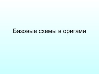 Базовые схемы в оригами презентация по конструированию, ручному труду