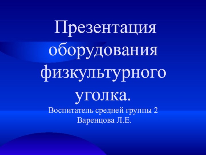 Презентация оборудования физкультурного уголка. Воспитатель средней группы 2   Варенцова Л.Е.