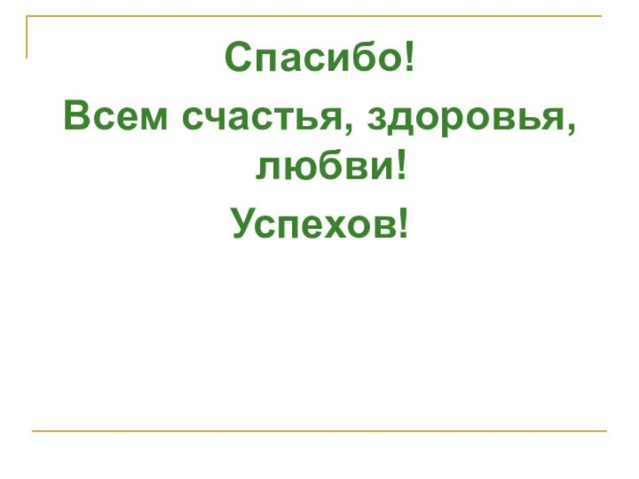 Спасибо!Всем счастья, здоровья, любви!Успехов!