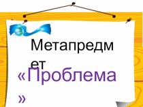 Метапредмет Проблема презентация к уроку (4 класс)