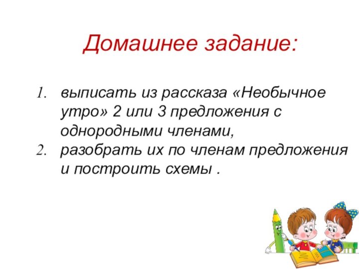 Домашнее задание:выписать из рассказа «Необычное утро» 2 или 3 предложения с однородными