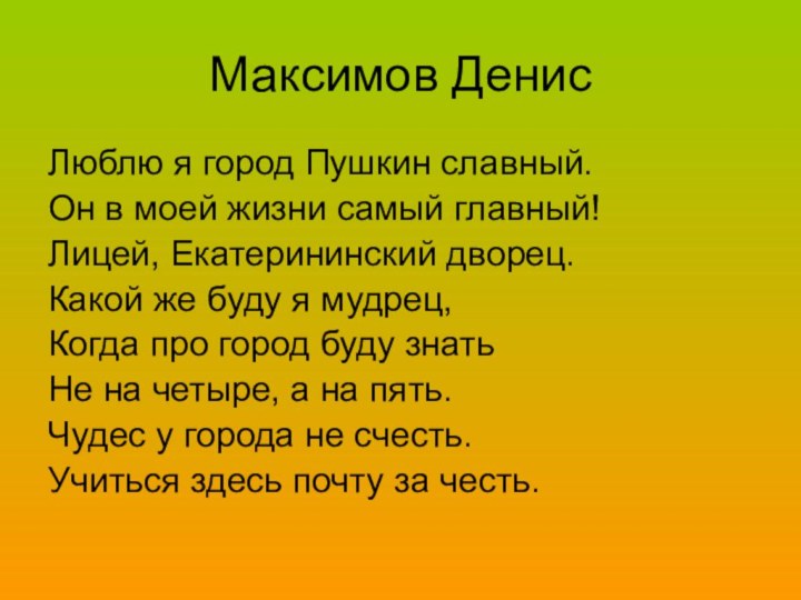 Максимов ДенисЛюблю я город Пушкин славный.Он в моей жизни самый главный!Лицей, Екатерининский