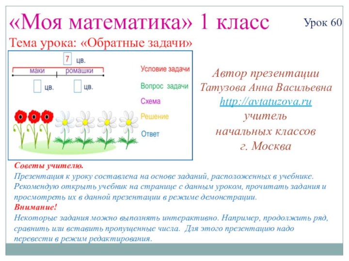 «Моя математика» 1 классУрок 60Тема урока: «Обратные задачи»Автор презентацииТатузова Анна Васильевнаhttp://avtatuzova.ruучитель начальных