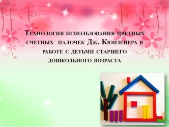 Использование технологии Цветных счетных палочек Дж. Кюизенера для формирования элементарных математических представлений у детей старшего дошкольного возраста презентация к уроку (старшая группа)