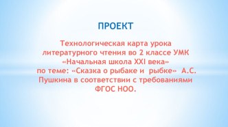 Технологическая карта урока литературного чтения во 2 классе УМК Начальная школа XXI века по теме: Сказка о рыбаке и рыбке А.С. Пушкина в соответствии с требованиями ФГОС НОО. проект по чтению (2 класс)