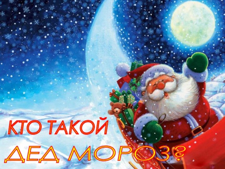 ДЕД МОРОЗ? КТО ТАКОЙ