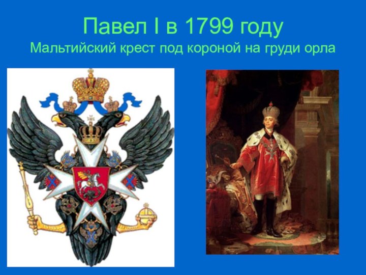 Павел I в 1799 году Мальтийский крест под короной на груди орла