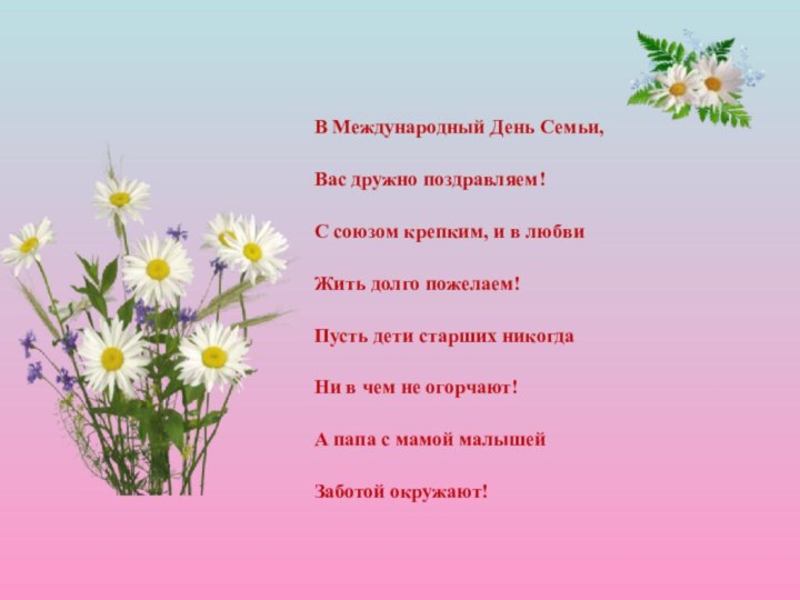 В Международный День Семьи,Вас дружно поздравляем!С союзом крепким, и в любвиЖить долго