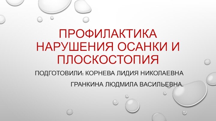 Профилактика нарушения осанки и плоскостопияПодготовили: Корнева Лидия НиколаевнаГранкина Людмила Васильевна.