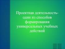 Проктная деятельность- один из способов формирования УУД. презентация к уроку