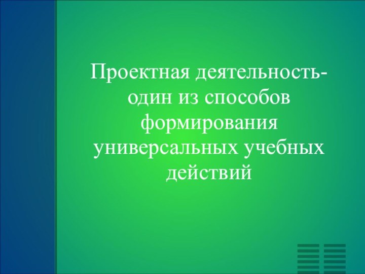 Проектная деятельность- один из способов формирования универсальных учебных действий