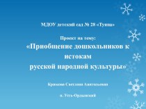 Презентация к проекту Приобщение дошкольников к истокам русской народной культуры презентация