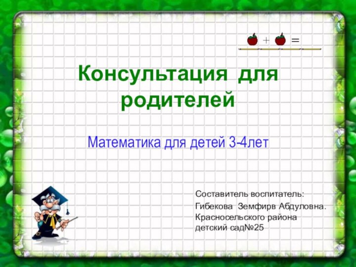 Консультация для родителейМатематика для детей 3-4летСоставитель воспитатель:Гибекова Земфирв Абдуловна. Красносельского района детский сад№25