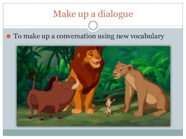 Make up a dialogueTo make up a conversation using new vocabulary