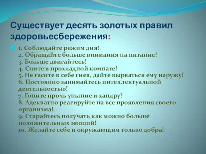 Существует десять золотых правил здоровьесбережения: 1. Соблюдайте режим дня!  2. Обращайте больше внимания