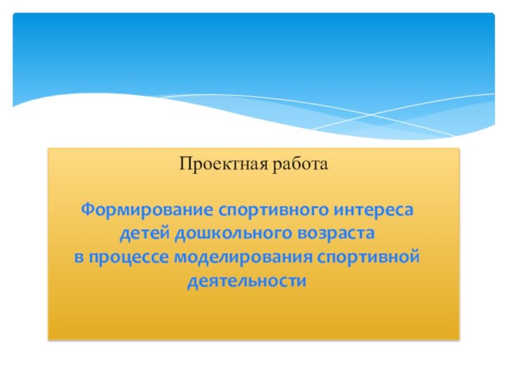 Проектная работаФормирование спортивного интереса детей дошкольного возраста в процессе моделирования спортивной деятельности