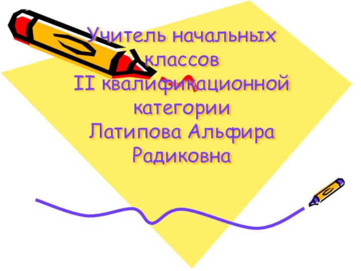 Учитель начальных классов II квалификационной категории  Латипова Альфира Радиковна