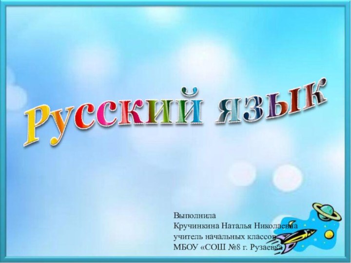 Выполнила  Кручинкина Наталья Николаевна учитель начальных классов МБОУ «СОШ №8 г. Рузаевка