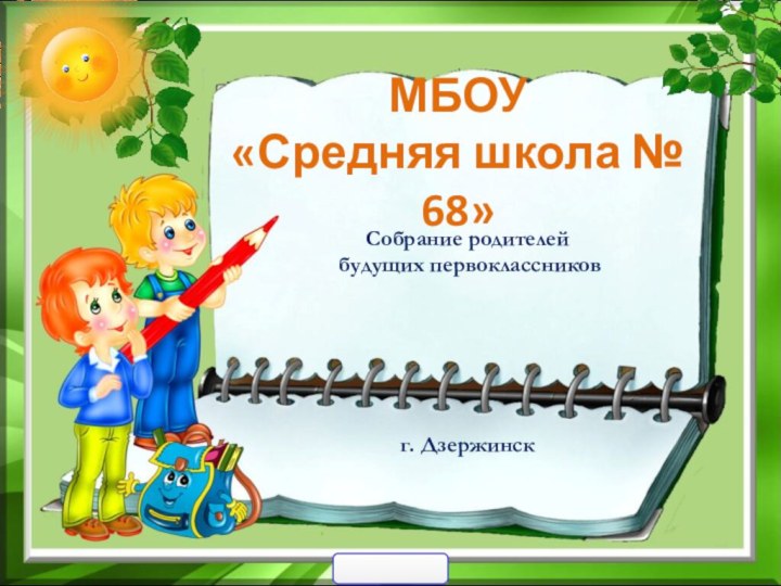 МБОУ  «Средняя школа № 68»Собрание родителей будущих первоклассниковг. Дзержинск