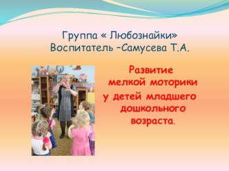 Развитие мелкой моторики у детей младшего дошкольного возраста презентация к уроку (младшая, средняя группа) по теме