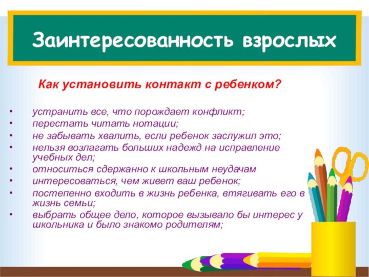 Заинтересованность взрослыхКак установить контакт с ребенком?устранить все, что порождает конфликт;перестать читать нотации;не