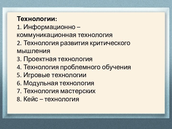 Технологии:  1. Информационно – коммуникационная технология 2. Технология развития критического мышления3. Проектная