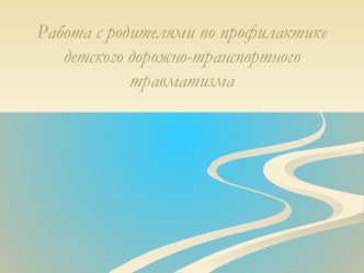 Работа с родителями по профилактике детского дорожно-транспортного травматизма презентация