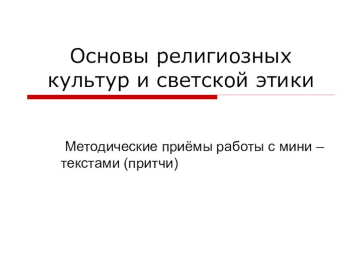 Основы религиозных культур и светской этики Методические приёмы работы с мини – текстами (притчи)