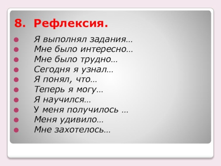 8. Рефлексия.    Я выполнял задания…     Мне было интересно…    Мне было трудно…    Сегодня я узнал…      Я