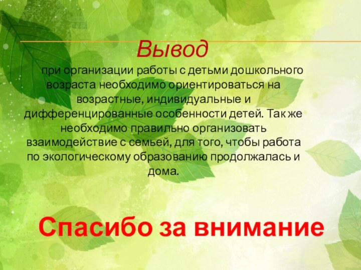 Спасибо за вниманиеВыводпри организации работы с детьми дошкольного возраста необходимо ориентироваться на