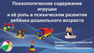 Психологическое содержание игрушки и её роль в психическом развитии ребёнка дошкольного возраста методическая разработка (старшая группа)