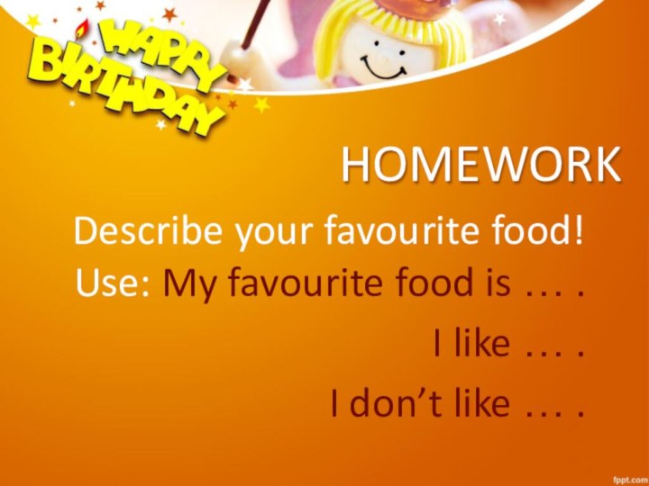 HOMEWORKDescribe your favourite food! Use: My favourite food is … .I like