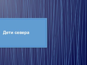 Презентация к ООД по развитию речи Рассказывание по картине Дети Севера презентация к уроку по развитию речи (подготовительная группа)