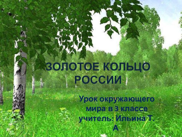 ЗОЛОТОЕ КОЛЬЦО РОССИИУрок окружающего мира в 3 классе учитель: Ильина Т.А.