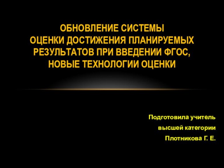 Подготовила учительвысшей категории Плотникова Г. Е.ОБНОВЛЕНИЕ СИСТЕМЫ ОЦЕНКИ ДОСТИЖЕНИЯ ПЛАНИРУЕМЫХ РЕЗУЛЬТАТОВ ПРИ