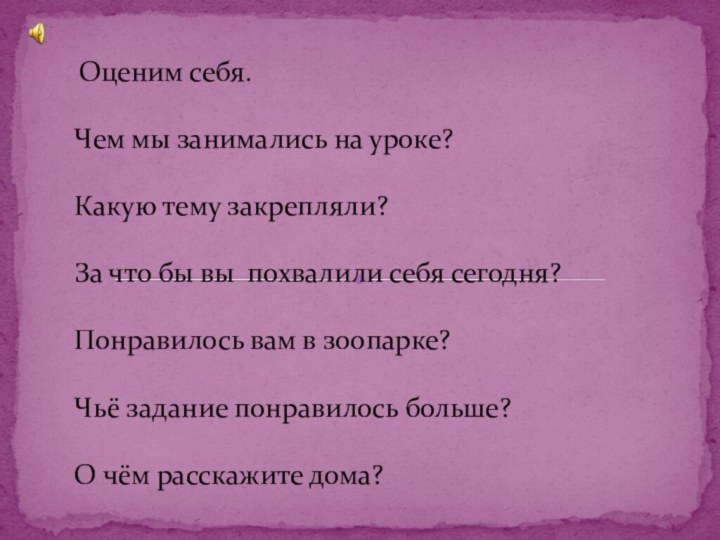 Оценим себя.Чем мы занимались на уроке?Какую тему закрепляли? За что