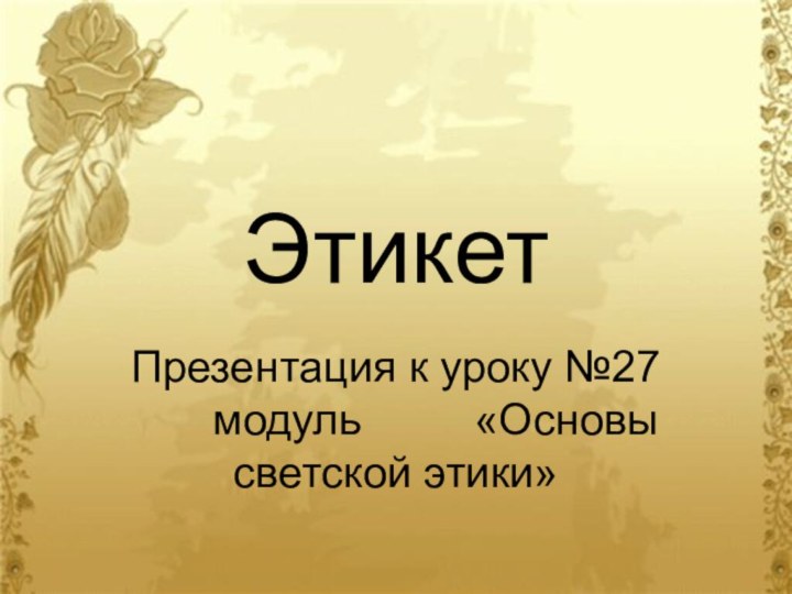 ЭтикетПрезентация к уроку №27 		модуль			 «Основы светской этики»