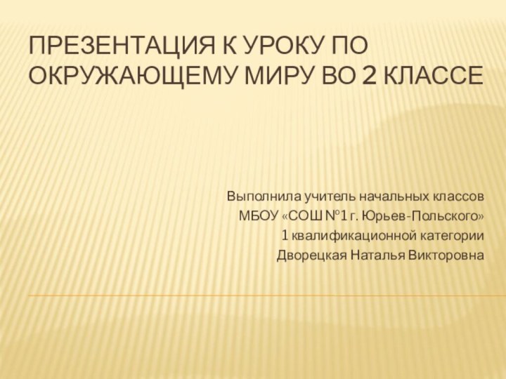 Презентация к уроку по окружающему миру во 2 классеВыполнила учитель начальных классов