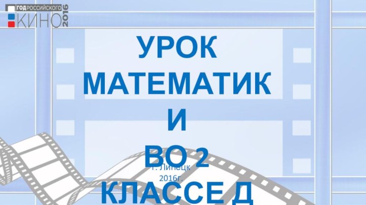 УРОК МАТЕМАТИКИВО 2 КЛАССЕ Дг. Липецк2016г.