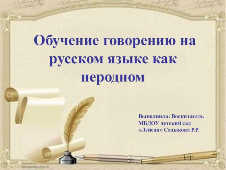 Обучение говорению на русском языке как неродномВыполнила: Воспитатель МБДОУ детский сад «Лейсан» Садыкова Р.Р.