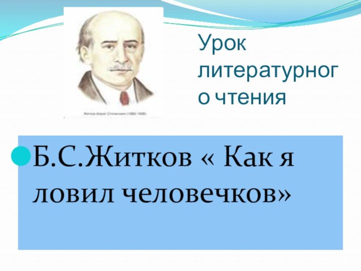 Урок литературного чтенияБ.С.Житков « Как я ловил человечков»