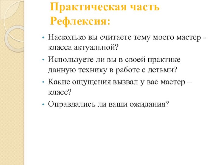 Практическая часть Рефлексия:Насколько вы считаете тему моего мастер -класса актуальной?Используете ли вы