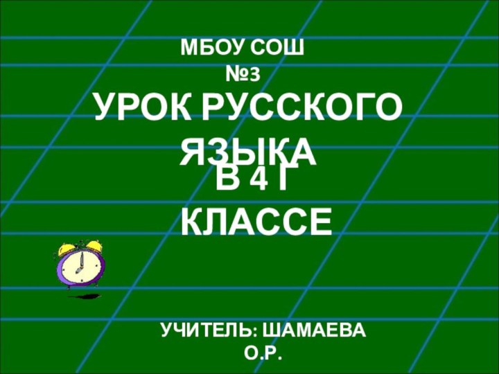 УРОК РУССКОГО ЯЗЫКАВ 4 Г КЛАССЕМБОУ СОШ №3УЧИТЕЛЬ: ШАМАЕВА О.Р.