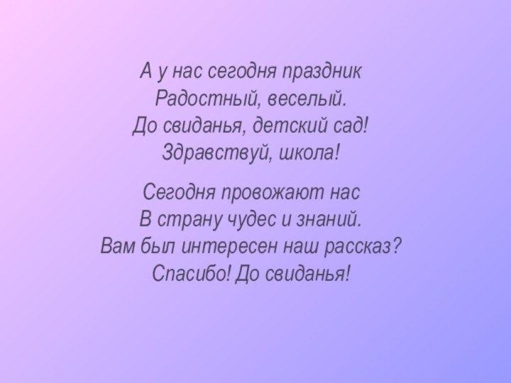 А у нас сегодня праздник Радостный, веселый. До свиданья, детский сад! Здравствуй,