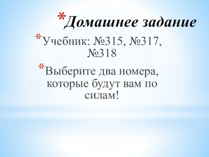 Домашнее заданиеУчебник: №315, №317, №318Выберите два номера, которые будут вам по силам!